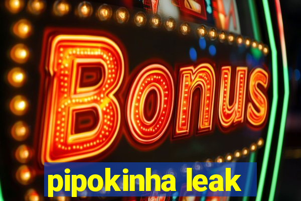 pipokinha leak